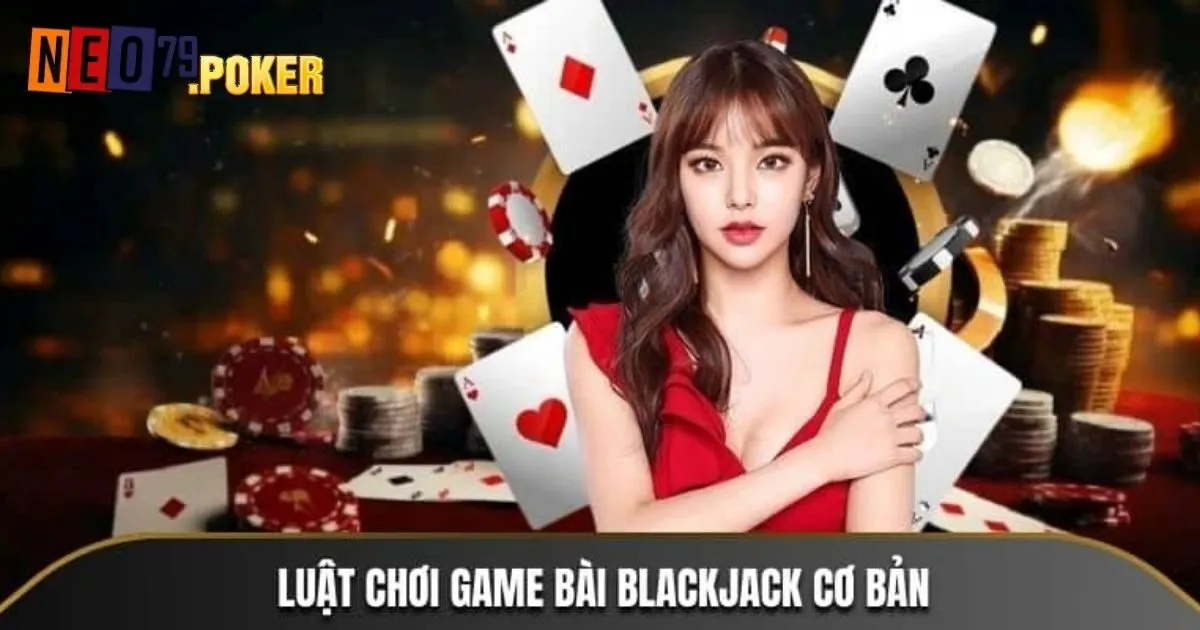 Hướng dẫn cách chơi game bài Blackjack Neo79